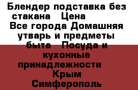 Блендер подставка без стакана › Цена ­ 1 500 - Все города Домашняя утварь и предметы быта » Посуда и кухонные принадлежности   . Крым,Симферополь